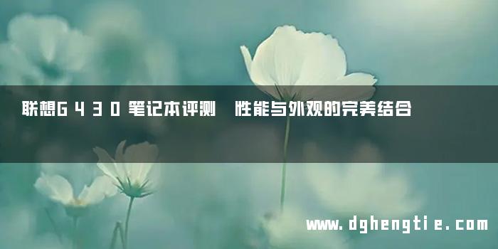 联想G430笔记本评测 性能与外观的完美结合